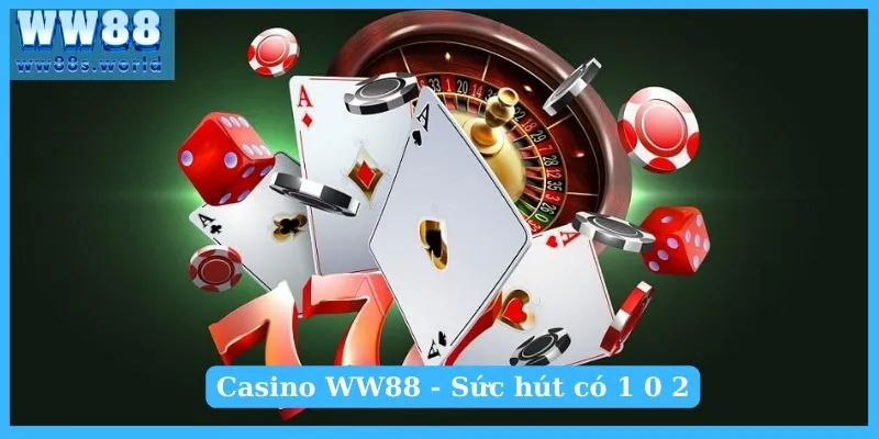 Casino WW88 - Sức hút có 1 0 2